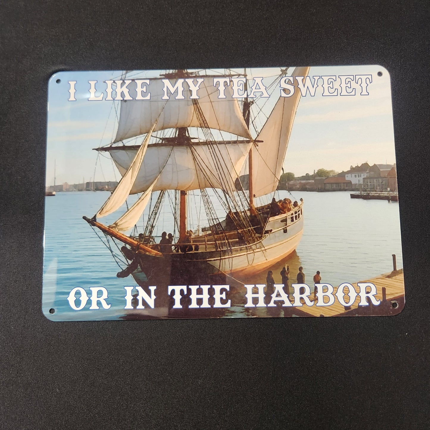 Metal Signs 7"x10" (I Like My Tea Sweet or in the Harbor)